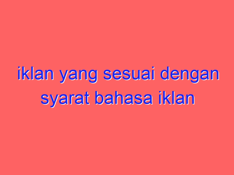 iklan yang sesuai dengan syarat bahasa iklan adalah