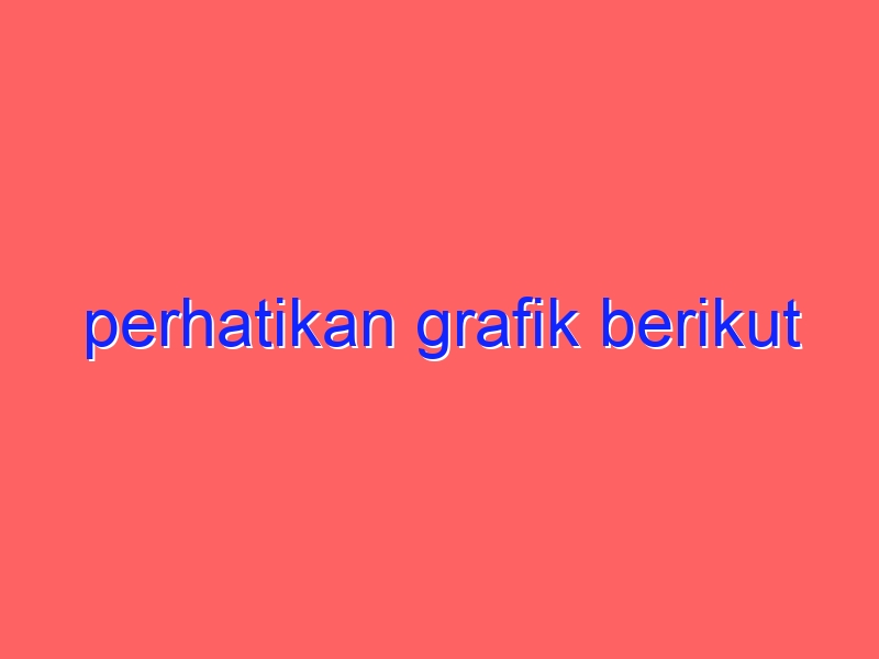 perhatikan grafik berikut